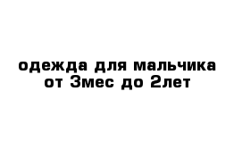 одежда для мальчика от 3мес до 2лет